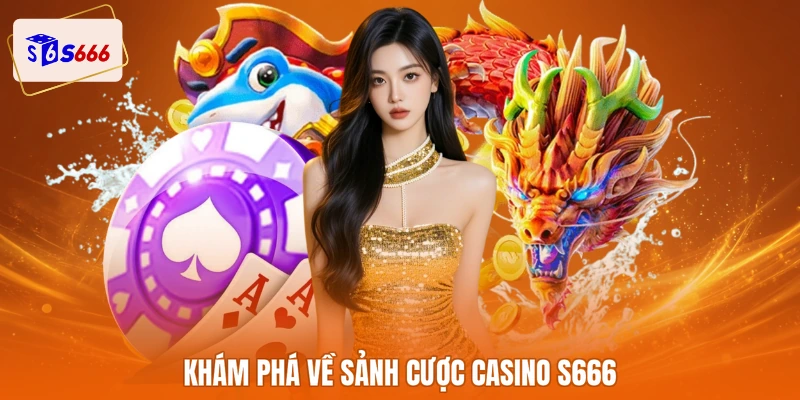 Khám phá về sảnh cược casino S666