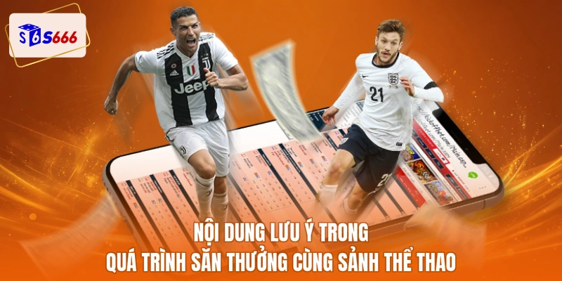 Nội dung lưu ý trong quá trình săn thưởng cùng sảnh thể thao