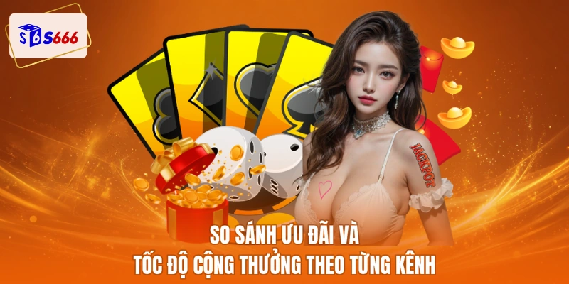 So sánh ưu đãi và tốc độ cộng thưởng theo từng kênh
